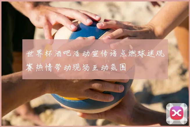 世界杯酒吧活动宣传语点燃球迷观赛热情带动现场互动氛围