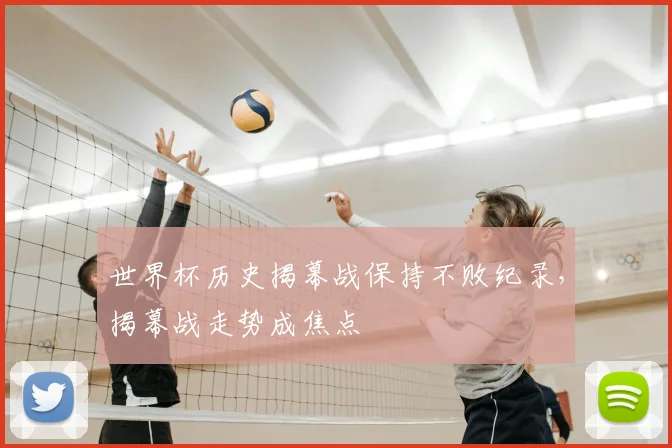 世界杯历史揭幕战保持不败纪录，揭幕战走势成焦点