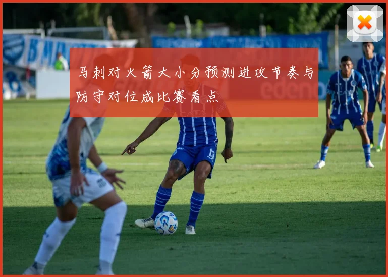 马刺对火箭大小分预测进攻节奏与防守对位成比赛看点