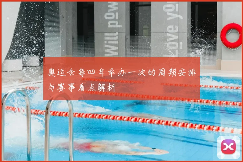 奥运会每四年举办一次的周期安排与赛事看点解析