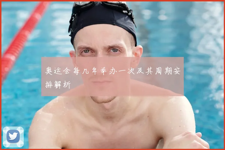 奥运会每几年举办一次及其周期安排解析