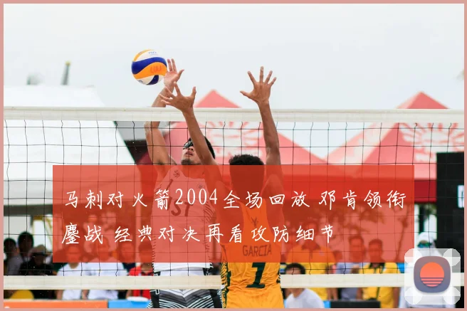 马刺对火箭2004全场回放 邓肯领衔鏖战 经典对决再看攻防细节