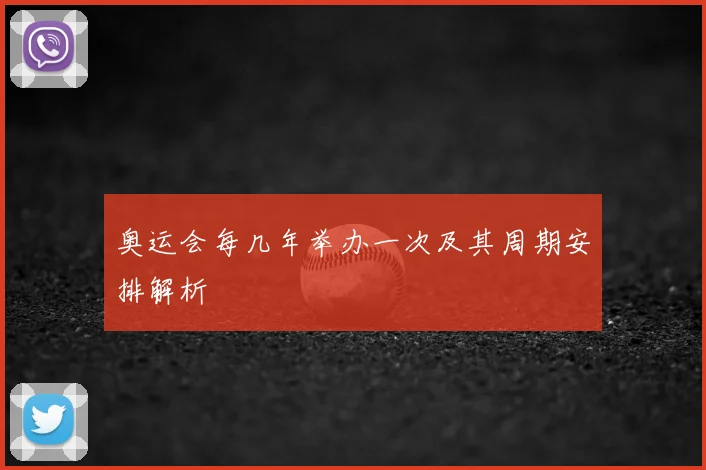 奥运会每几年举办一次及其周期安排解析