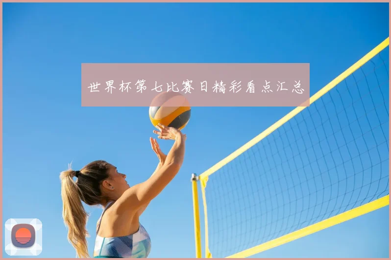 世界杯第七比赛日精彩看点汇总
